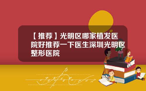 【推荐】光明区哪家植发医院好推荐一下医生深圳光明区整形医院
