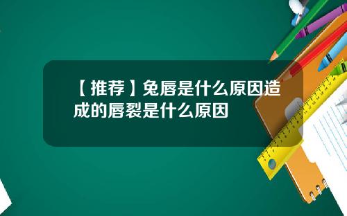 【推荐】兔唇是什么原因造成的唇裂是什么原因