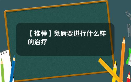 【推荐】兔唇要进行什么样的治疗