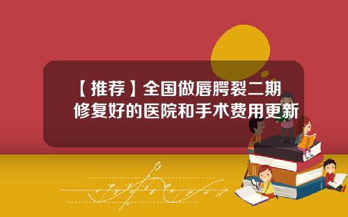 【推荐】全国做唇腭裂二期修复好的医院和手术费用更新
