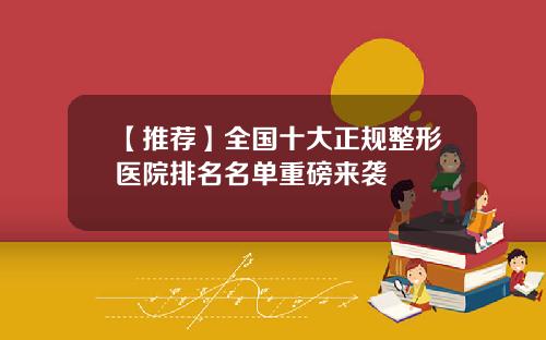 【推荐】全国十大正规整形医院排名名单重磅来袭