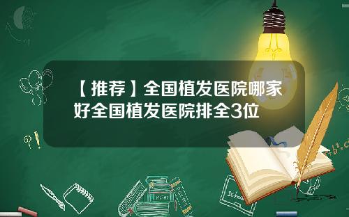 【推荐】全国植发医院哪家好全国植发医院排全3位