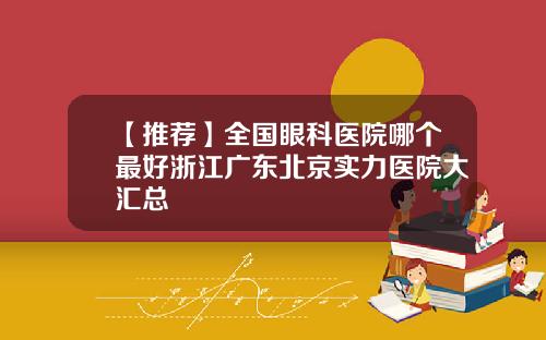 【推荐】全国眼科医院哪个最好浙江广东北京实力医院大汇总
