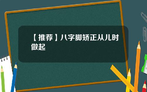 【推荐】八字脚矫正从儿时做起