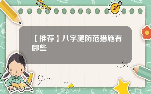 【推荐】八字腿防范措施有哪些