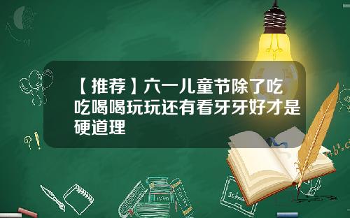 【推荐】六一儿童节除了吃吃喝喝玩玩还有看牙牙好才是硬道理
