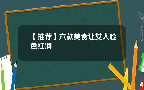 【推荐】六款美食让女人脸色红润