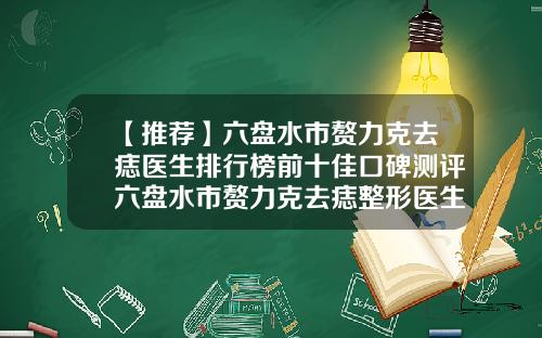 【推荐】六盘水市赘力克去痣医生排行榜前十佳口碑测评六盘水市赘力克去痣整形医生
