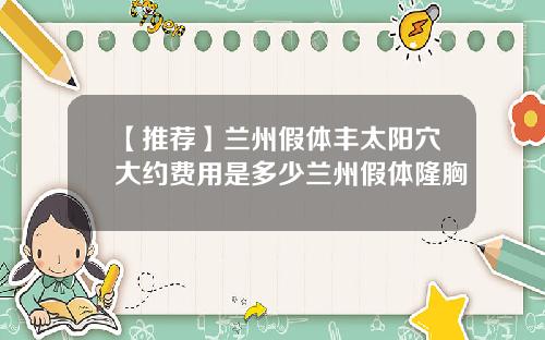 【推荐】兰州假体丰太阳穴大约费用是多少兰州假体隆胸