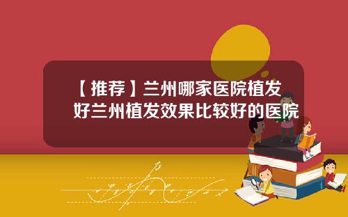 【推荐】兰州哪家医院植发好兰州植发效果比较好的医院