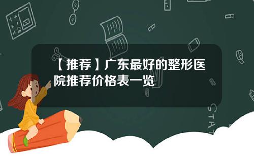 【推荐】广东最好的整形医院推荐价格表一览
