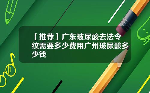 【推荐】广东玻尿酸去法令纹需要多少费用广州玻尿酸多少钱