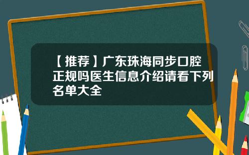 【推荐】广东珠海同步口腔正规吗医生信息介绍请看下列名单大全