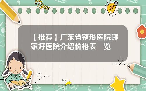 【推荐】广东省整形医院哪家好医院介绍价格表一览