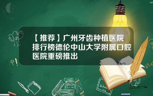 【推荐】广州牙齿种植医院排行榜德伦中山大学附属口腔医院重磅推出