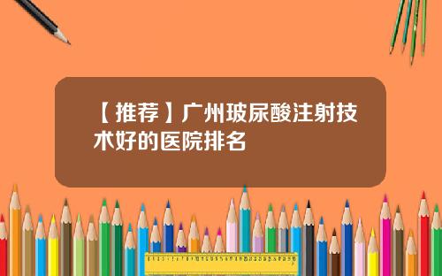 【推荐】广州玻尿酸注射技术好的医院排名