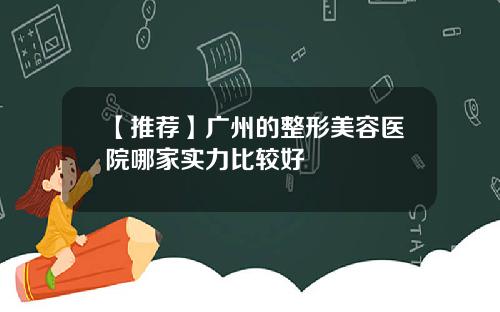 【推荐】广州的整形美容医院哪家实力比较好