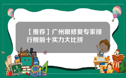【推荐】广州眼修复专家排行榜前十实力大比拼