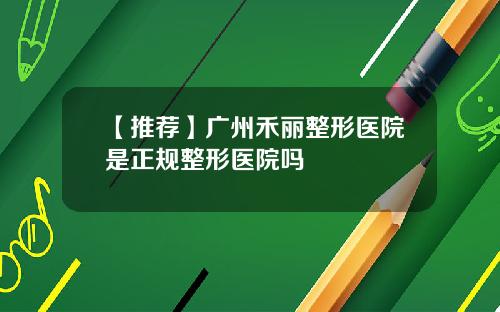 【推荐】广州禾丽整形医院是正规整形医院吗