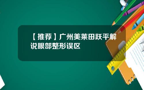 【推荐】广州美莱田跃平解说眼部整形误区