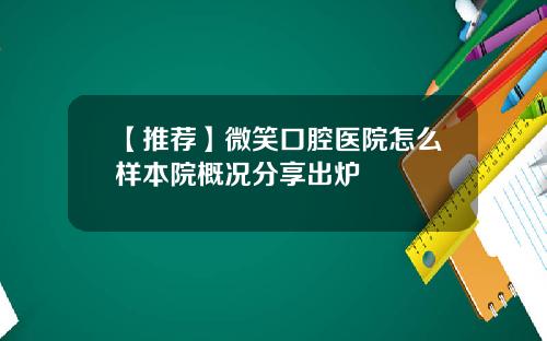 【推荐】微笑口腔医院怎么样本院概况分享出炉