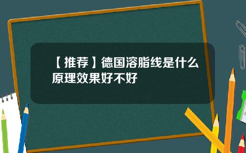 【推荐】德国溶脂线是什么原理效果好不好