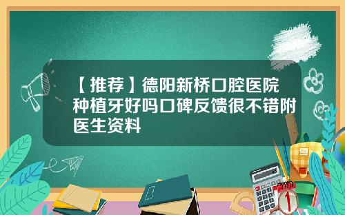 【推荐】德阳新桥口腔医院种植牙好吗口碑反馈很不错附医生资料