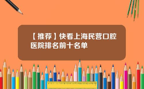 【推荐】快看上海民营口腔医院排名前十名单