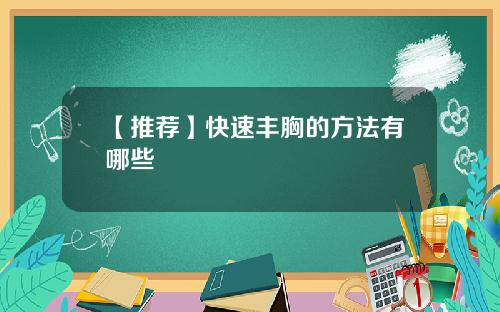 【推荐】快速丰胸的方法有哪些