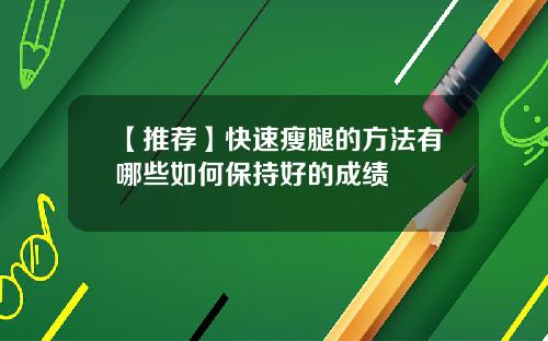【推荐】快速瘦腿的方法有哪些如何保持好的成绩