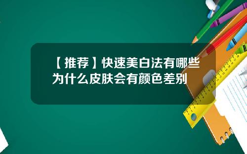 【推荐】快速美白法有哪些为什么皮肤会有颜色差别
