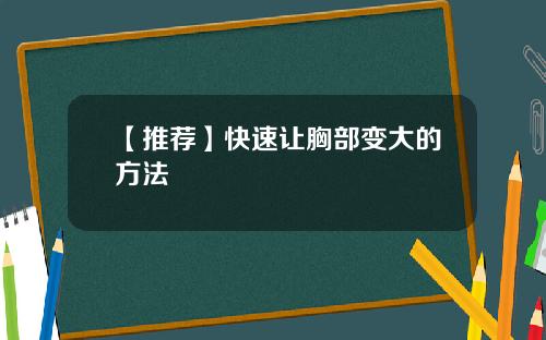 【推荐】快速让胸部变大的方法