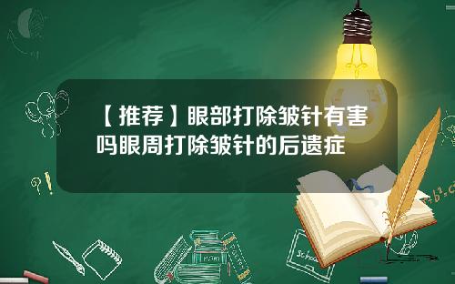 【推荐】眼部打除皱针有害吗眼周打除皱针的后遗症