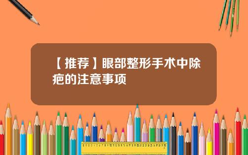 【推荐】眼部整形手术中除疤的注意事项