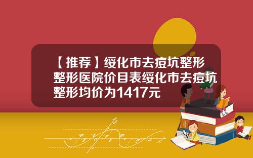 【推荐】绥化市去痘坑整形整形医院价目表绥化市去痘坑整形均价为1417元