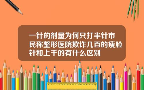 一针的剂量为何只打半针市民称整形医院欺诈几百的瘦脸针和上千的有什么区别