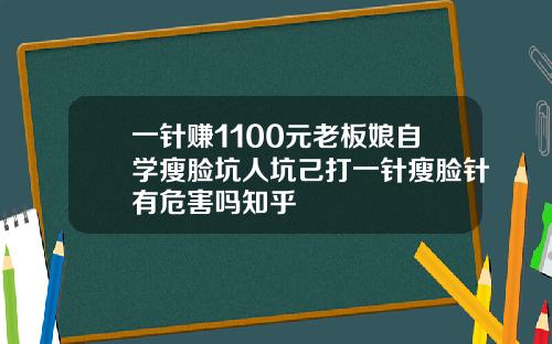 一针赚1100元老板娘自学瘦脸坑人坑己打一针瘦脸针有危害吗知乎