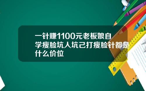 一针赚1100元老板娘自学瘦脸坑人坑己打瘦脸针都是什么价位