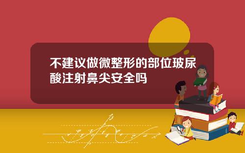 不建议做微整形的部位玻尿酸注射鼻尖安全吗