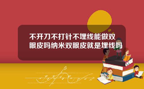 不开刀不打针不埋线能做双眼皮吗纳米双眼皮就是埋线吗