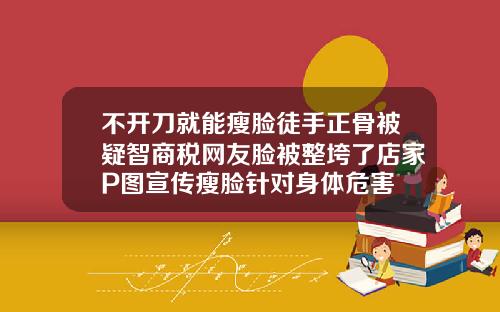 不开刀就能瘦脸徒手正骨被疑智商税网友脸被整垮了店家P图宣传瘦脸针对身体危害