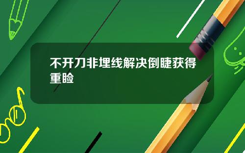 不开刀非埋线解决倒睫获得重睑