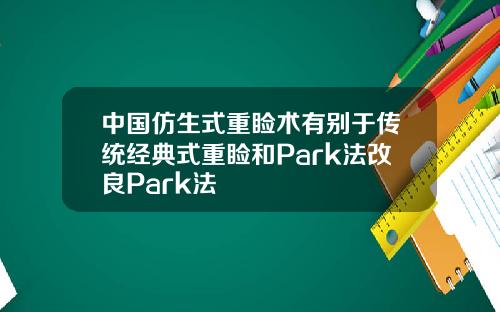 中国仿生式重睑术有别于传统经典式重睑和Park法改良Park法