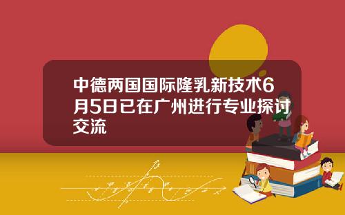 中德两国国际隆乳新技术6月5日已在广州进行专业探讨交流
