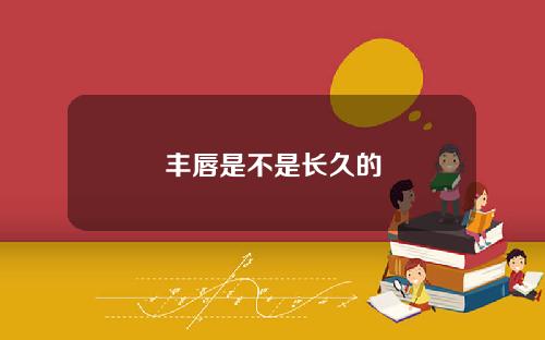丰唇是不是长久的