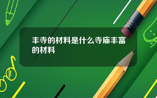 丰寺的材料是什么寺庙丰富的材料