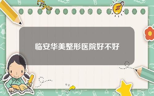 临安华美整形医院好不好
