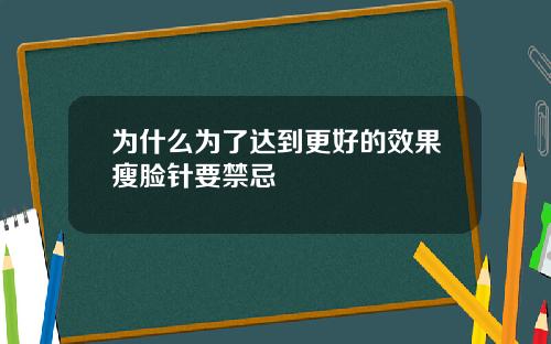 为什么为了达到更好的效果瘦脸针要禁忌
