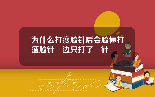 为什么打瘦脸针后会脸僵打瘦脸针一边只打了一针