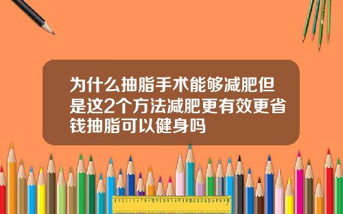 为什么抽脂手术能够减肥但是这2个方法减肥更有效更省钱抽脂可以健身吗